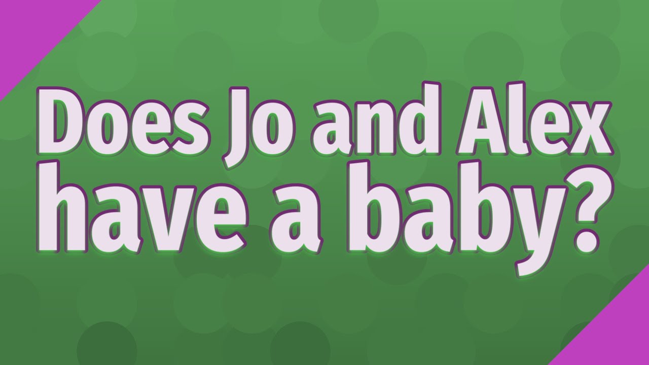 Does Jo and Alex have a baby? YouTube