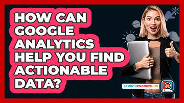 How Can Google Analytics Help You Find Actionable Data? - SearchEnginesHub.com