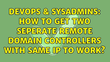 DevOps & SysAdmins: How to get two seperate remote domain controllers with same IP to work?