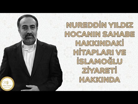Ebubekir Sifil - Nureddin Yıldız Hocanın Sahabe Hakkındaki Hitapları ve İslamoğlu Ziyareti Hakkında