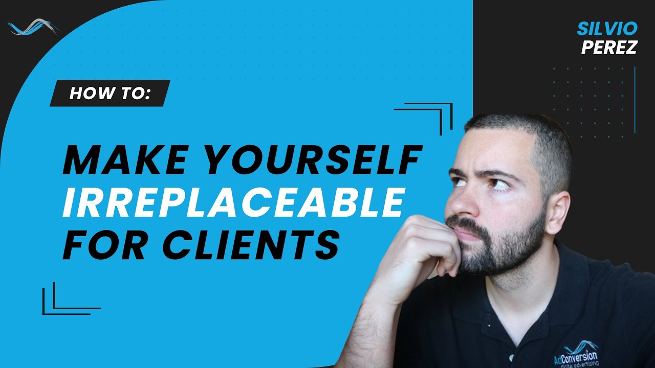 How To Make Yourself Irreplaceable For Clients (agency owners ...