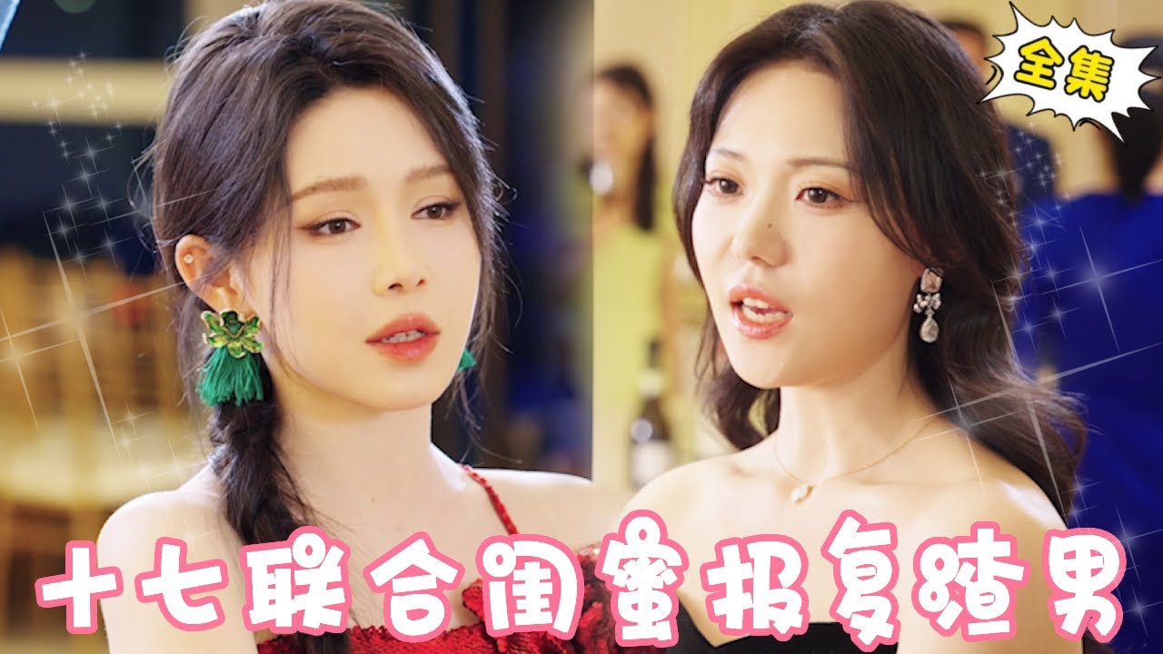 【完整版】渣男劈腿劈到十七和闺蜜身上，脚踏两只船，十七联合闺蜜让渣男当场出丑，真是活该！【姜十七】#短剧#反转#甜宠