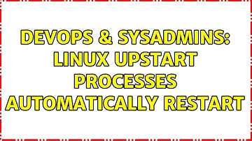 DevOps & SysAdmins: Linux Upstart processes automatically restart