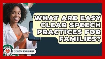 What Are Easy Clear Speech Practices For Families? - Everyday Hearing Help