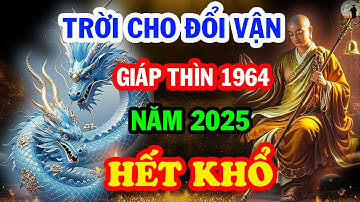 GIỚI TIÊN TRI TIẾT LỘ, TUỔI GIÁP THÌN 1964 NĂM 2025, NGHE ĐƯỢC Ý TRỜI ,ĐỔI ĐỜI ĐẠI GIA