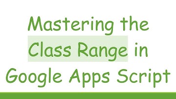 Mastering the Class Range in Google Apps Script