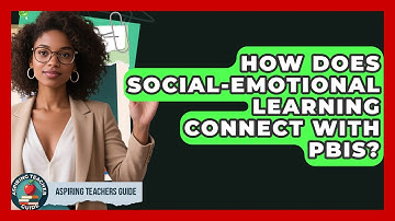 How Does Social-Emotional Learning Connect With PBIS? - Aspiring Teacher Guide