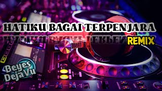 HATIKU BAGAI TERPENJARA Remix (DJ Beyes DejaVu)