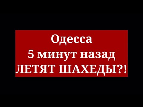 Одесса 5 минут назад. ЛЕТЯТ ШАХЕДЫ?!