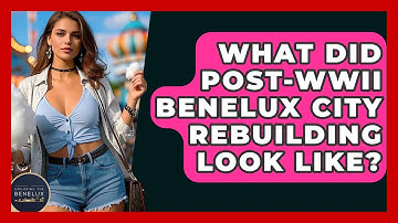 What Did post-WWII Benelux City Rebuilding Look Like? - Exploring The Benelux