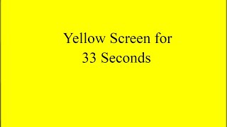 Yellow Screen for 33 Seconds
