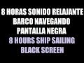 8 horas Barco Navegando música para dormir relajante pantalla negra / 8 hours ship black screen
