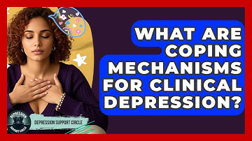 What Are Coping Mechanisms For Clinical Depression? - Depression Support Circle