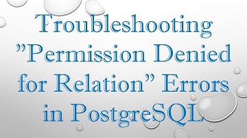 Troubleshooting "Permission Denied for Relation" Errors in PostgreSQL