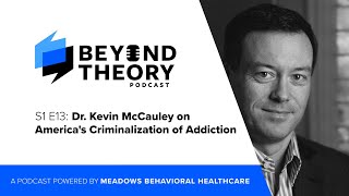 Beyond Theory Podcast | S1 E13: Dr. Kevin McCauley on America's Criminalization of Addiction