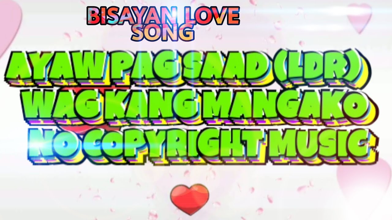 AYAW PAG SAAD | WAGKANG MANGAKO | NON COPYRIGHT MUSIC | BISAYA LOVE SONG