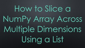 How to Slice a NumPy Array Across Multiple Dimensions Using a List