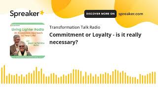 Commitment or Loyalty - is it really necessary