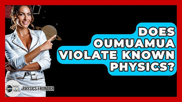 Does Oumuamua Violate Known Physics? - Physics Frontier