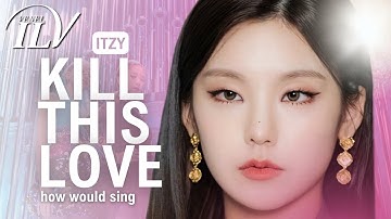How Would ITZY sing KILL THIS LOVE by BLACKPINK | Color Coded Lyrics + Line Distribution
