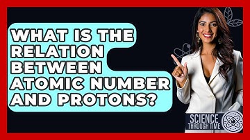What Is The Relation Between Atomic Number And Protons? - Science Through Time