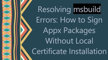 Resolving msbuild Errors: How to Sign Appx Packages Without Local Certificate Installation