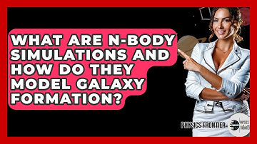 What Are N-body Simulations And How Do They Model Galaxy Formation? - Physics Frontier