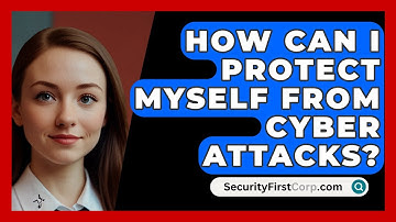How Can I Protect Myself From Cyber Attacks? - SecurityFirstCorp.com