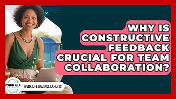 Why Is Constructive Feedback Crucial For Team Collaboration? - Work Life Balance Experts