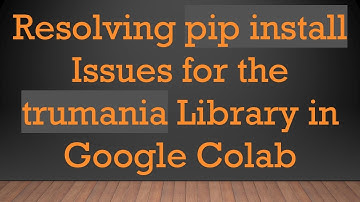 Resolving pip install Issues for the trumania Library in Google Colab