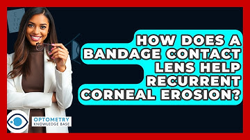 How Does A Bandage Contact Lens Help Recurrent Corneal Erosion? - Optometry Knowledge Base