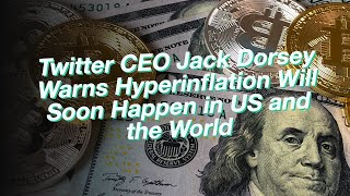 Twitter CEO Jack Dorsey Warns Hyperinflation Will Soon Happen in US and the World