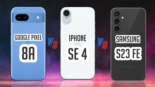 Google Pixel 8a VS iPhone SE 4 VS Galaxy S23 FE - Detailed Comparison