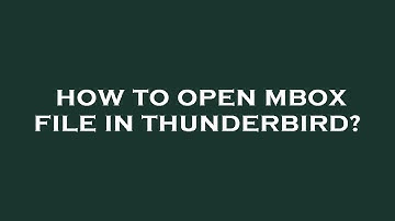 How to open mbox file in thunderbird?
