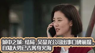 城中之城：结局，吴显龙公司出事口碑崩塌，自知大势已去葬身火海