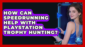 How Can Speedrunning Help With PlayStation Trophy Hunting? - Blue Button Gaming