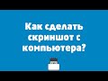 Как сделать скриншот с компьютера?