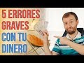 5 ERRORES Financieros GRAVES Que Debes Evitar Con Tu Dinero