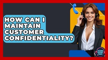 How Can I Maintain Customer Confidentiality? - Customer Support Coach