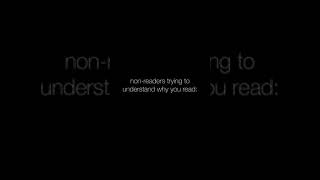 non-readers trying to understand why you read….