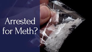 Arrested for Methamphetamine Possession? | Crystal Meth Possession Charges And Penalties