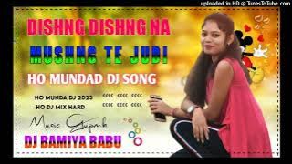 Dishang Na Dishang | New Ho Munda Dj Song 2023 | DJ BAMIYA BABU // KUMR | Hard mix