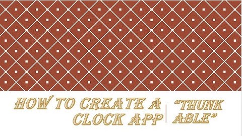 How to Create A Clock App In Thunkable [Part 3]
