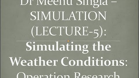 Dr Meenu Singla –SIMULATION (LECTURE-5): Simulating the Weather Conditions: Operation Research