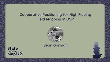 Cooperative Positioning for High Fidelity Field Mapping in OpenStreetMap – Sean Gorman