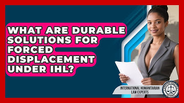 What Are Durable Solutions For Forced Displacement Under IHL?