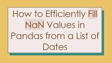 How to Efficiently Fill NaN Values in Pandas from a List of Dates