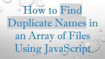 How to Find Duplicate Names in an Array of Files Using JavaScript