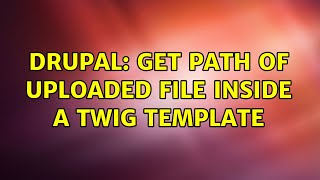 Drupal: Get path of uploaded file inside a Twig template