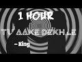 1 Hour || Tu aake dekh le ~ King || On-loop